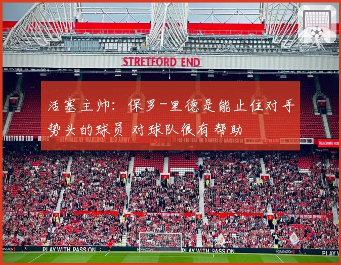 活塞主帅：保罗-里德是能止住对手势头的球员 对球队很有帮助