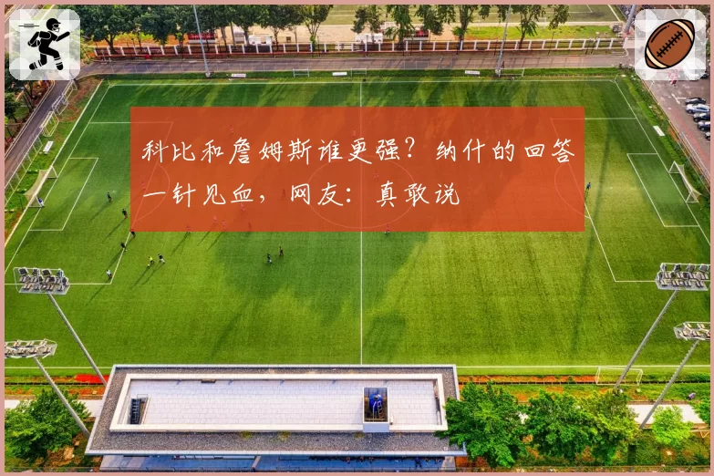 科比和詹姆斯谁更强？纳什的回答一针见血，网友：真敢说