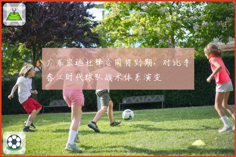 广东宏远杜锋合同将到期,对比李春江时代球队战术体系演变