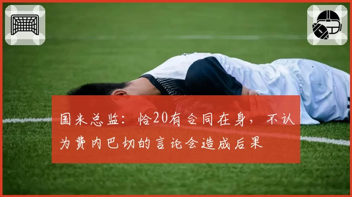 国米总监：恰20有合同在身，不认为费内巴切的言论会造成后果